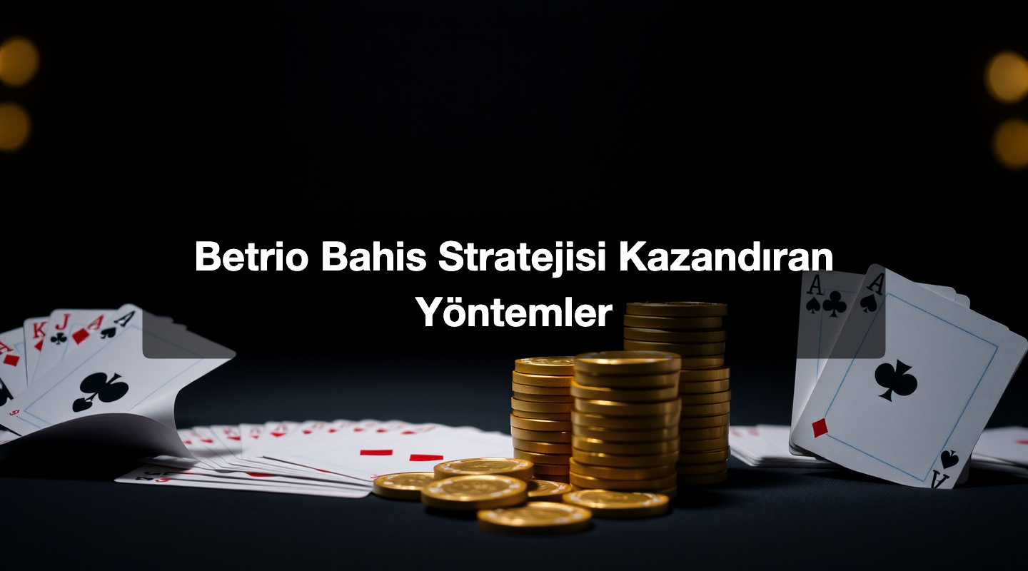 Betrio Bahis Stratejisi Kazandıran Yöntemler